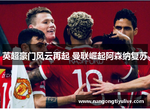 英超豪门风云再起 曼联崛起阿森纳复苏