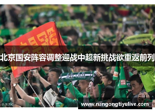 北京国安阵容调整迎战中超新挑战欲重返前列