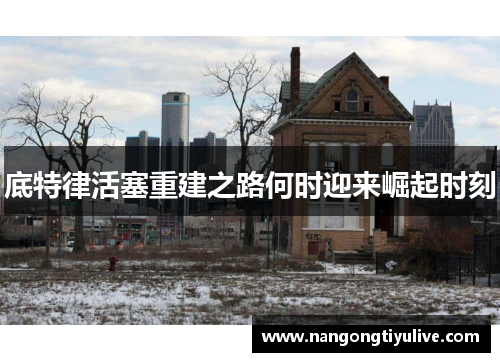 底特律活塞重建之路何时迎来崛起时刻