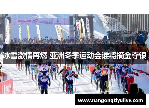 冰雪激情再燃 亚洲冬季运动会谁将摘金夺银
