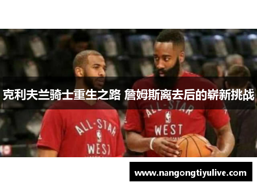 克利夫兰骑士重生之路 詹姆斯离去后的崭新挑战