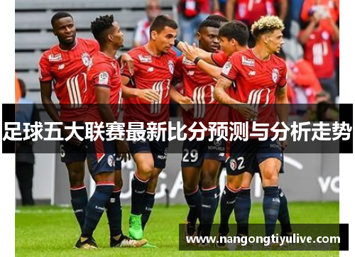 足球五大联赛最新比分预测与分析走势