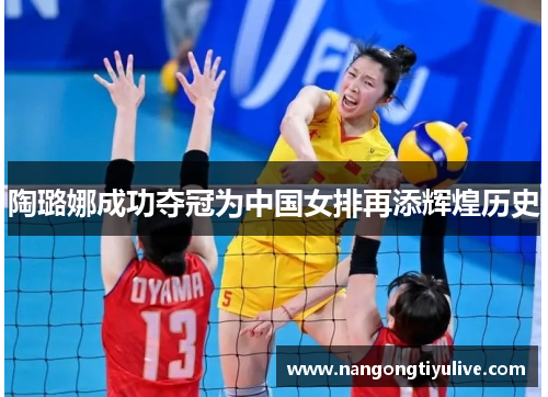 陶璐娜成功夺冠为中国女排再添辉煌历史